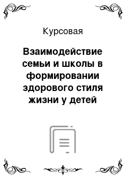 Курсовая: Взаимодействие семьи и школы в формировании здорового стиля жизни у детей младшего школьного возраста на основе деятельности семейного клуба