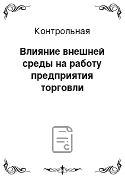 Контрольная: Влияние внешней среды на работу предприятия торговли