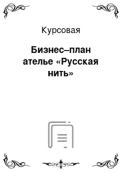 Курсовая: Бизнес–план ателье «Русская нить»