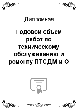 Дипломная: Годовой объем работ по техническому обслуживанию и ремонту ПТСДМ и О управления механизации