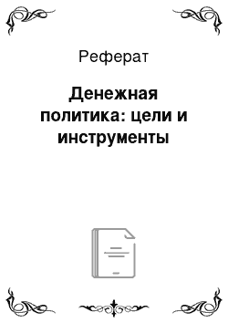 Реферат: Денежная политика: цели и инструменты