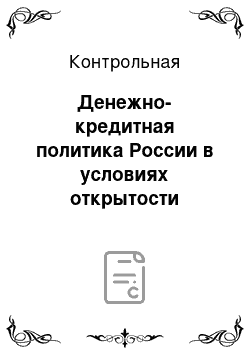 Контрольная: Денежно-кредитная политика России в условиях открытости национальной экономики