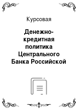 Курсовая: Денежно-кредитная политика Центрального Банка Российской Федерации
