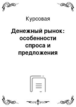 Курсовая: Денежный рынок: особенности спроса и предложения