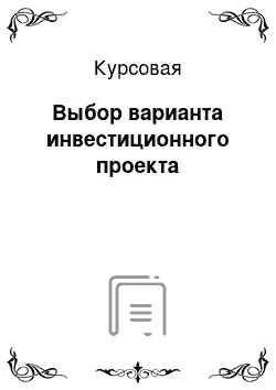 Курсовая: Выбор варианта инвестиционного проекта