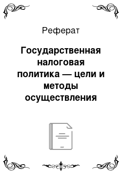 Реферат: Государственная налоговая политика — цели и методы осуществления