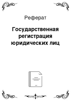 Реферат: Государственная регистрация юридических лиц