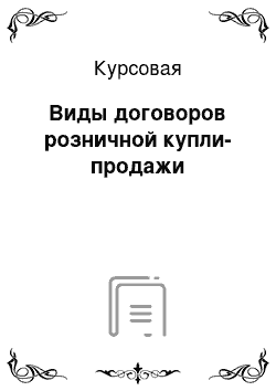 Курсовая: Виды договоров розничной купли-продажи