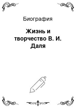 Биография: Жизнь и творчество В. И. Даля