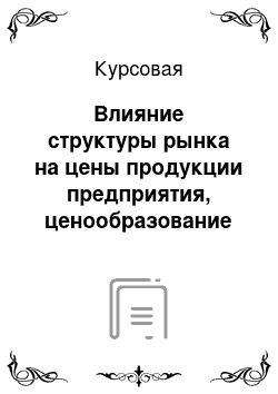 Курсовая: Влияние структуры рынка на цены продукции предприятия, ценообразование в зарубежных странах