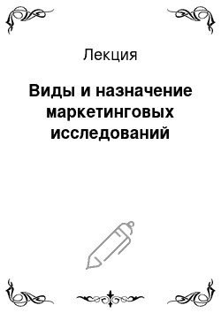 Лекция: Виды и назначение маркетинговых исследований