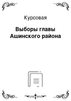 Курсовая: Выборы главы Ашинского района