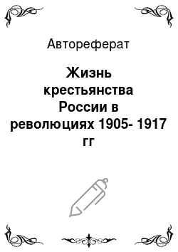 Автореферат: Жизнь крестьянства России в революциях 1905-1917 гг