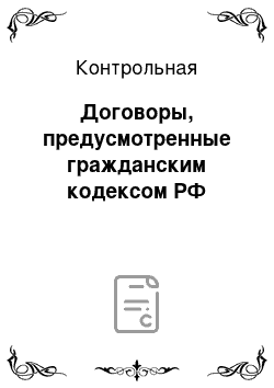 Контрольная: Договоры, предусмотренные гражданским кодексом РФ