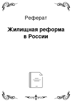 Реферат: Жилищная реформа в России