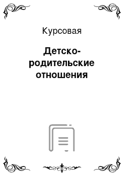 Курсовая: Детско-родительские отношения