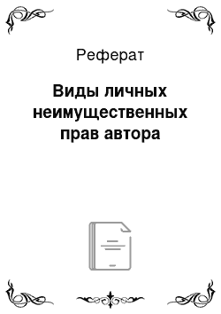 Реферат: Виды личных неимущественных прав автора