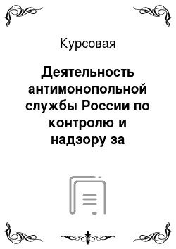Курсовая: Деятельность антимонопольной службы России по контролю и надзору за рекламной деятельностью