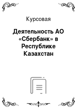 Курсовая: Деятельность АО «Сбербанк» в Республике Казахстан