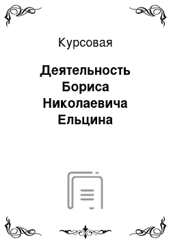 Курсовая: Деятельность Бориса Николаевича Ельцина