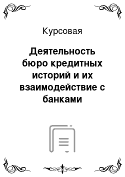 Курсовая: Деятельность бюро кредитных историй и их взаимодействие с банками