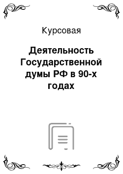 Курсовая: Деятельность Государственной думы РФ в 90-х годах