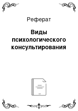 Реферат: Виды психологического консультирования