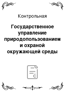 Контрольная: Государственное управление природопользованием и охраной окружающей среды