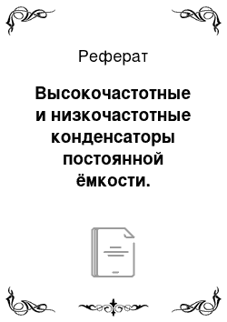 Реферат: Высокочастотные и низкочастотные конденсаторы постоянной ёмкости. Полупеременные конденсаторы медицинской электроники