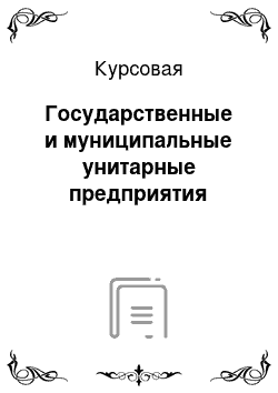 Курсовая: Государственные и муниципальные унитарные предприятия