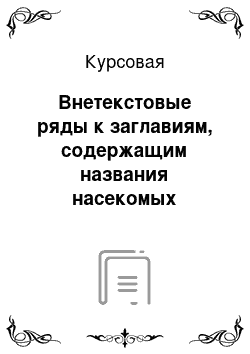 Курсовая: Внетекстовые ряды к заглавиям, содержащим названия насекомых