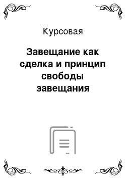 Курсовая: Завещание как сделка и принцип свободы завещания