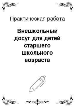 Практическая работа: Внешкольный досуг для детей старшего школьного возраста