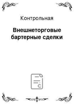 Контрольная: Внешнеторговые бартерные сделки