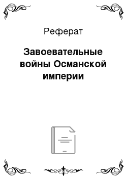 Реферат: Завоевательные войны Османской империи