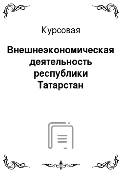 Курсовая: Внешнеэкономическая деятельность республики Татарстан