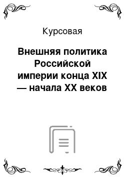 Курсовая: Внешняя политика Российской империи конца XIX — начала XX веков