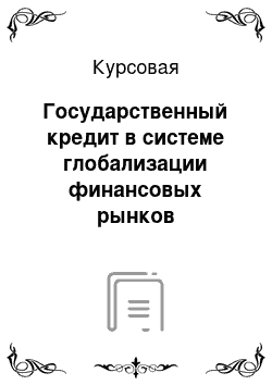 Курсовая: Государственный кредит в системе глобализации финансовых рынков