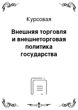 Курсовая: Внешняя торговля и внешнеторговая политика государства