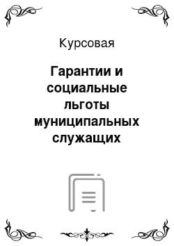 Курсовая: Гарантии и социальные льготы муниципальных служащих