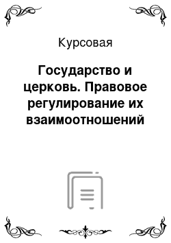 Курсовая: Государство и церковь. Правовое регулирование их взаимоотношений