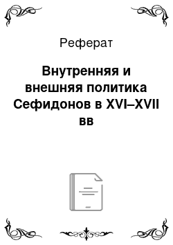 Реферат: Внутренняя и внешняя политика Сефидонов в XVI–XVII вв