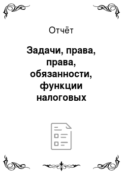 Отчёт: Задачи, права, права, обязанности, функции налоговых органов РФ
