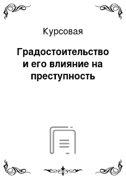 Курсовая: Градостоительство и его влияние на преступность