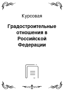 Курсовая: Градостроительные отношения в Российской Федерации