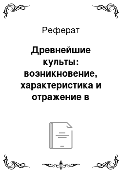 Реферат: Древнейшие культы: возникновение, характеристика и отражение в последующих религиозных представлениях человека