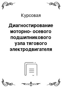 Курсовая: Диагностирование моторно-осевого подшипникового узла тягового электродвигателя локомотива