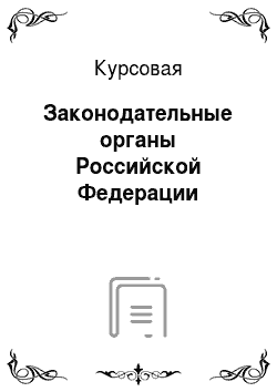 Курсовая: Законодательные органы Российской Федерации