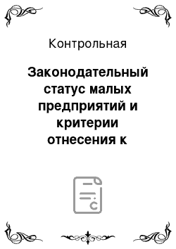 Контрольная: Законодательный статус малых предприятий и критерии отнесения к категории малых