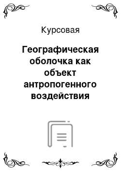 Курсовая: Географическая оболочка как объект антропогенного воздействия